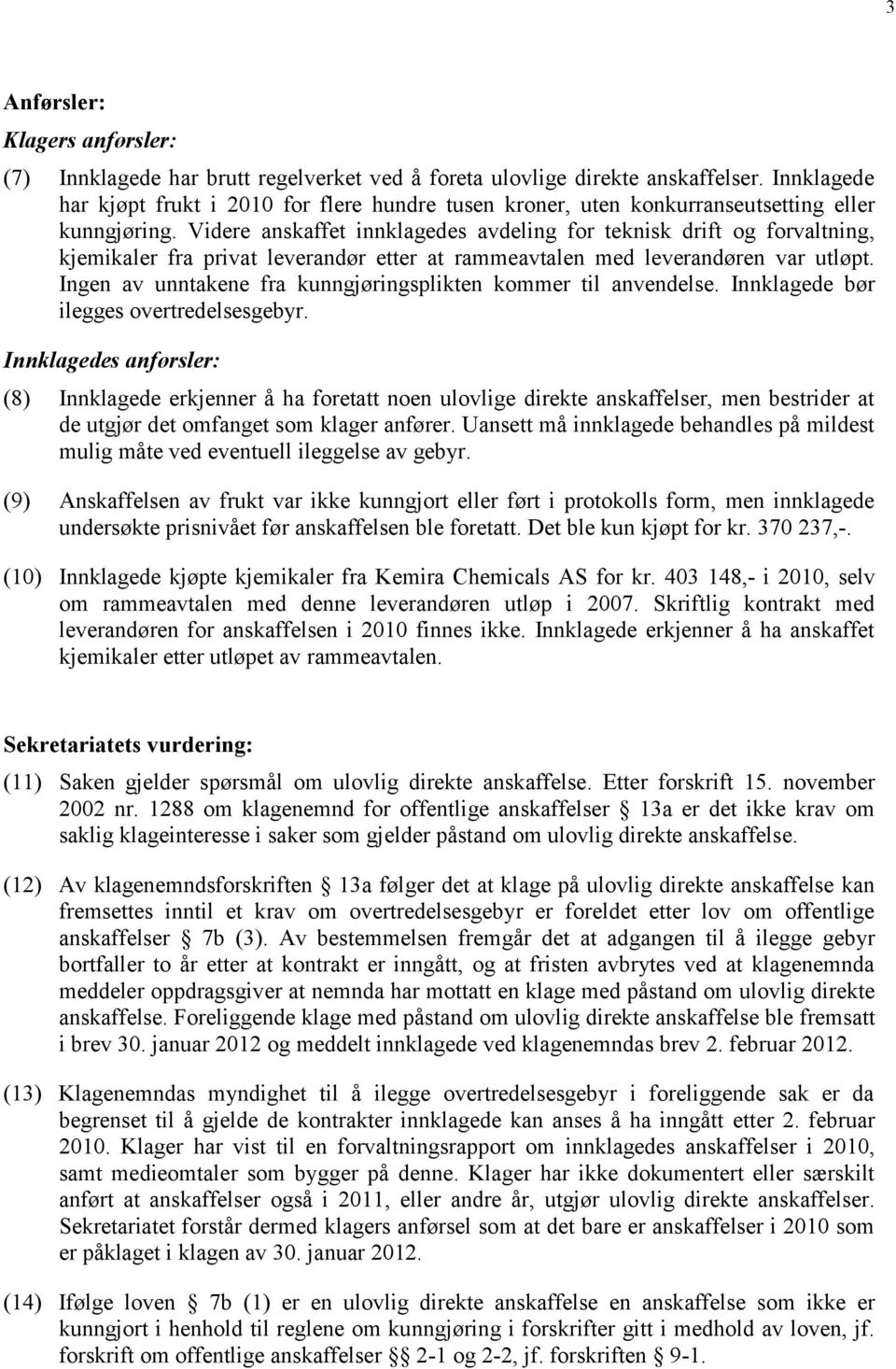 Videre anskaffet innklagedes avdeling for teknisk drift og forvaltning, kjemikaler fra privat leverandør etter at rammeavtalen med leverandøren var utløpt.