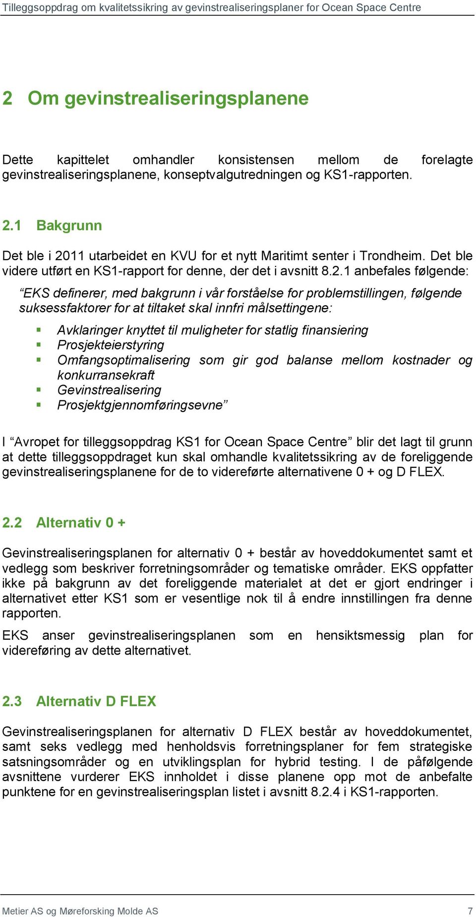 11 utarbeidet en KVU for et nytt Maritimt senter i Trondheim. Det ble videre utført en KS1-rapport for denne, der det i avsnitt 8.2.