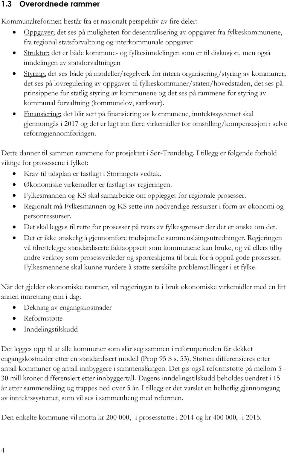 modeller/regelverk for intern organisering/styring av kommuner; det ses på lovregulering av oppgaver til fylkeskommuner/staten/hovedstaden, det ses på prinsippene for statlig styring av kommunene og