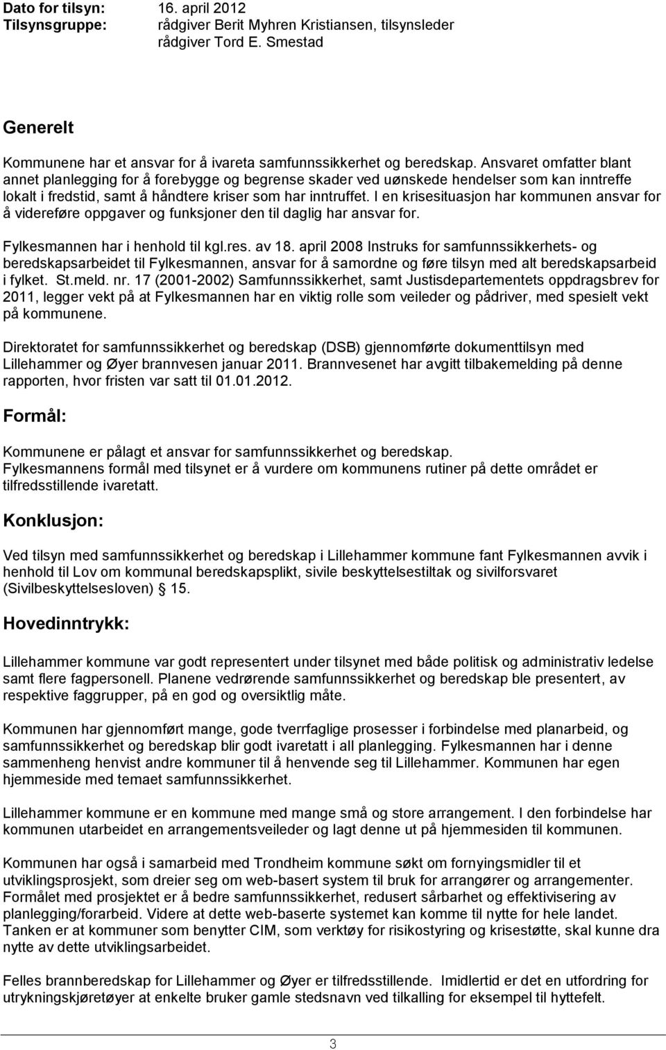 I en krisesituasjon har kommunen ansvar for å videreføre oppgaver og funksjoner den til daglig har ansvar for. Fylkesmannen har i henhold til kgl.res. av 18.