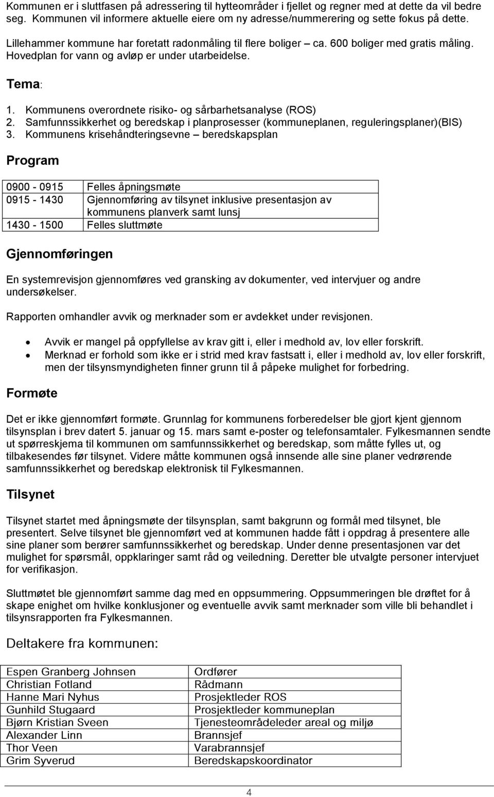 Kommunens overordnete risiko- og sårbarhetsanalyse (ROS) 2. Samfunnssikkerhet og beredskap i planprosesser (kommuneplanen, reguleringsplaner)(bis) 3.