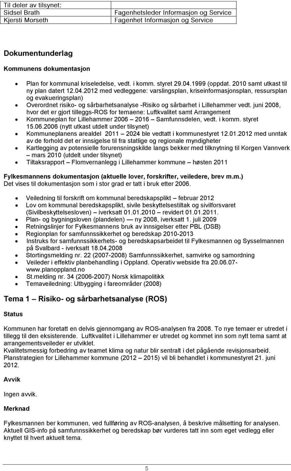 2012 med vedleggene: varslingsplan, kriseinformasjonsplan, ressursplan og evakueringsplan) Overordnet risiko- og sårbarhetsanalyse -Risiko og sårbarhet i Lillehammer vedt.