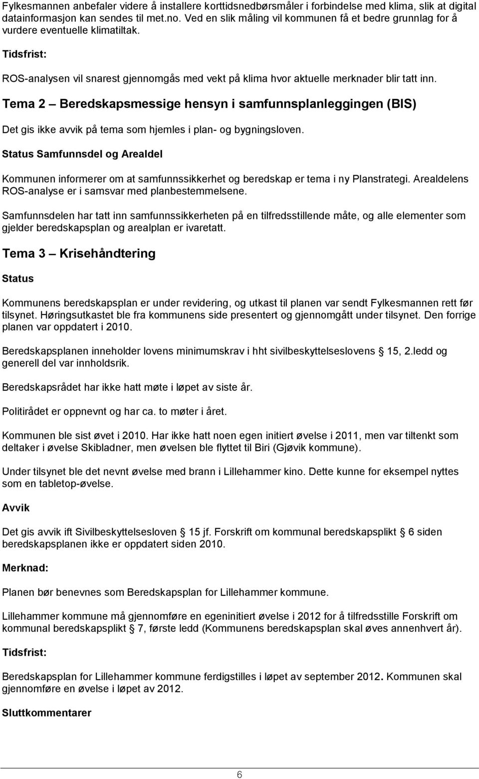 Tema 2 Beredskapsmessige hensyn i samfunnsplanleggingen (BIS) Det gis ikke avvik på tema som hjemles i plan- og bygningsloven.