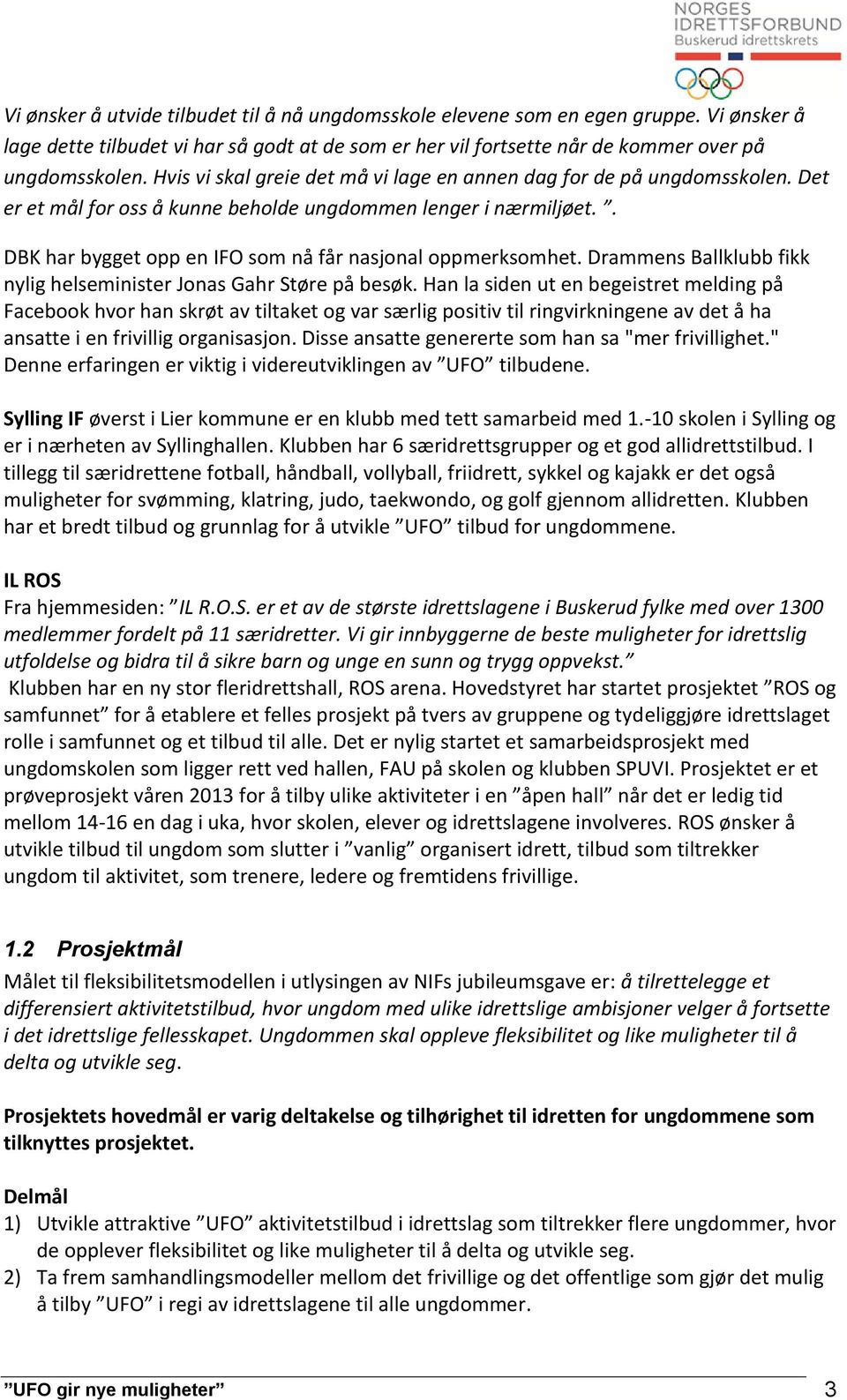 . DBK har bygget opp en IFO som nå får nasjonal oppmerksomhet. Drammens Ballklubb fikk nylig helseminister Jonas Gahr Støre på besøk.