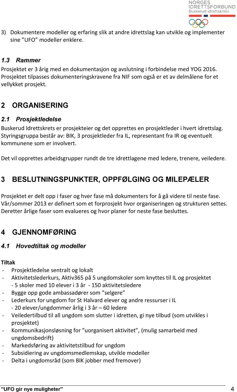 2 ORGANISERING 2.1 Prosjektledelse Buskerud Idrettskrets er prosjekteier og det opprettes en prosjektleder i hvert idrettslag.