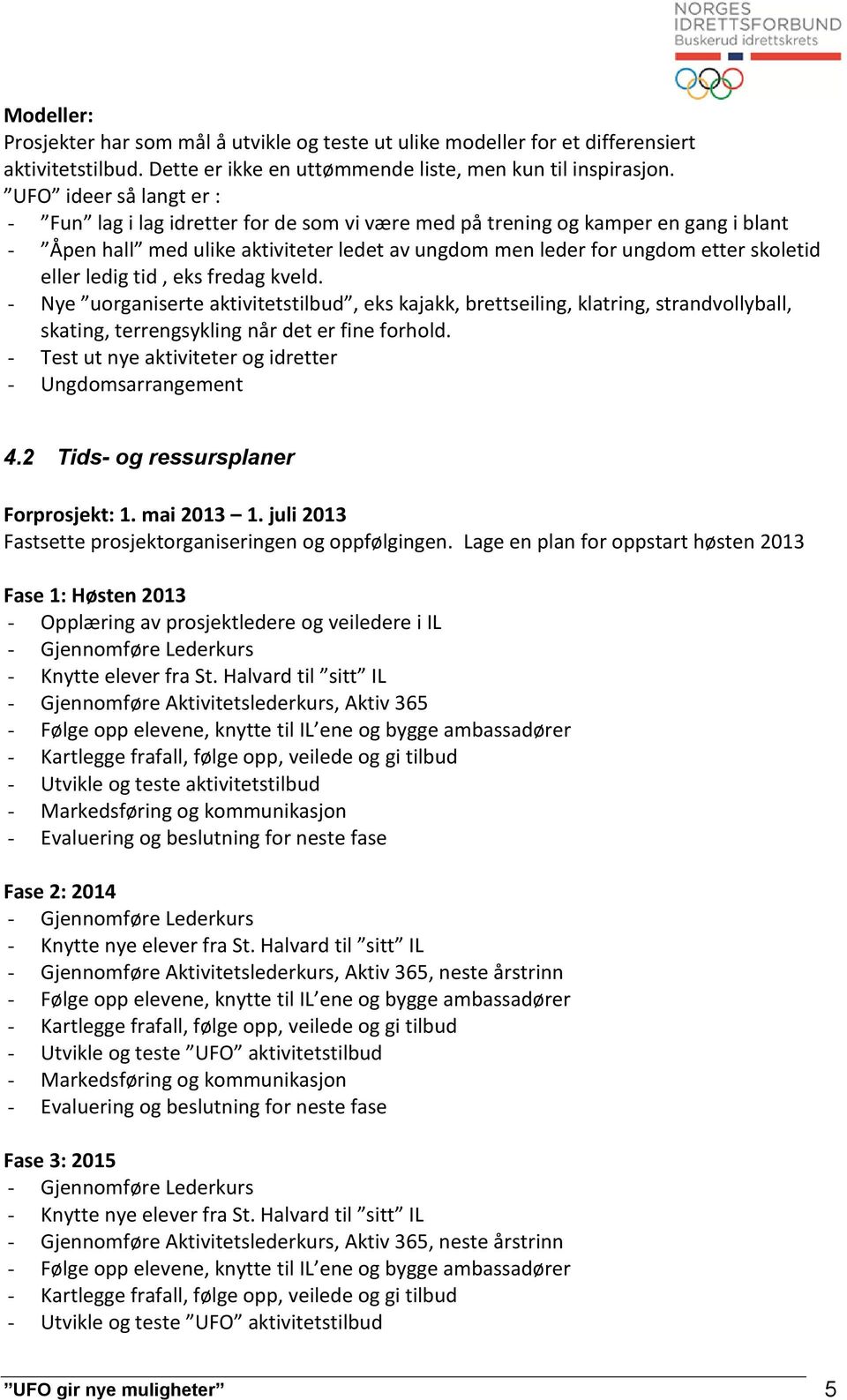 eller ledig tid, eks fredag kveld. - Nye uorganiserte aktivitetstilbud, eks kajakk, brettseiling, klatring, strandvollyball, skating, terrengsykling når det er fine forhold.