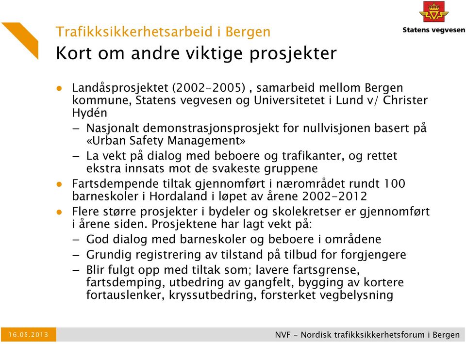 gjennomført i nærområdet rundt 100 barneskoler i Hordaland i løpet av årene 2002-2012 Flere større prosjekter i bydeler og skolekretser er gjennomført i årene siden.