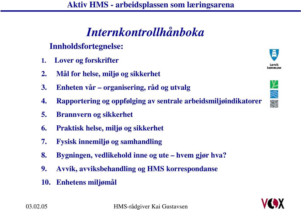 Brannvern og sikkerhet 6. Praktisk helse, miljø og sikkerhet 7. Fysisk innemiljø og samhandling 8.