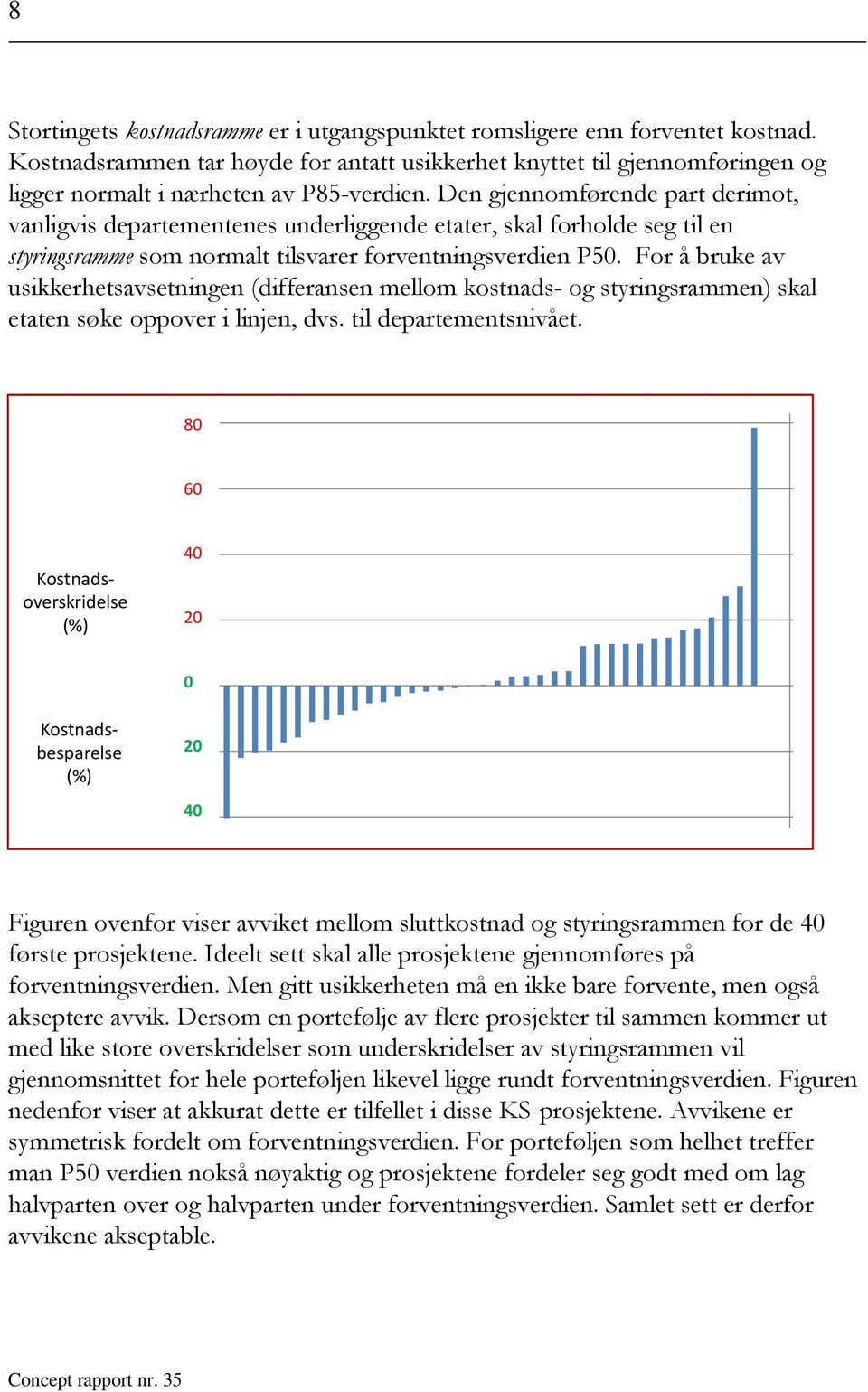 Den gjennomførende part derimot, vanligvis departementenes underliggende etater, skal forholde seg til en styringsramme som normalt tilsvarer forventningsverdien P50.