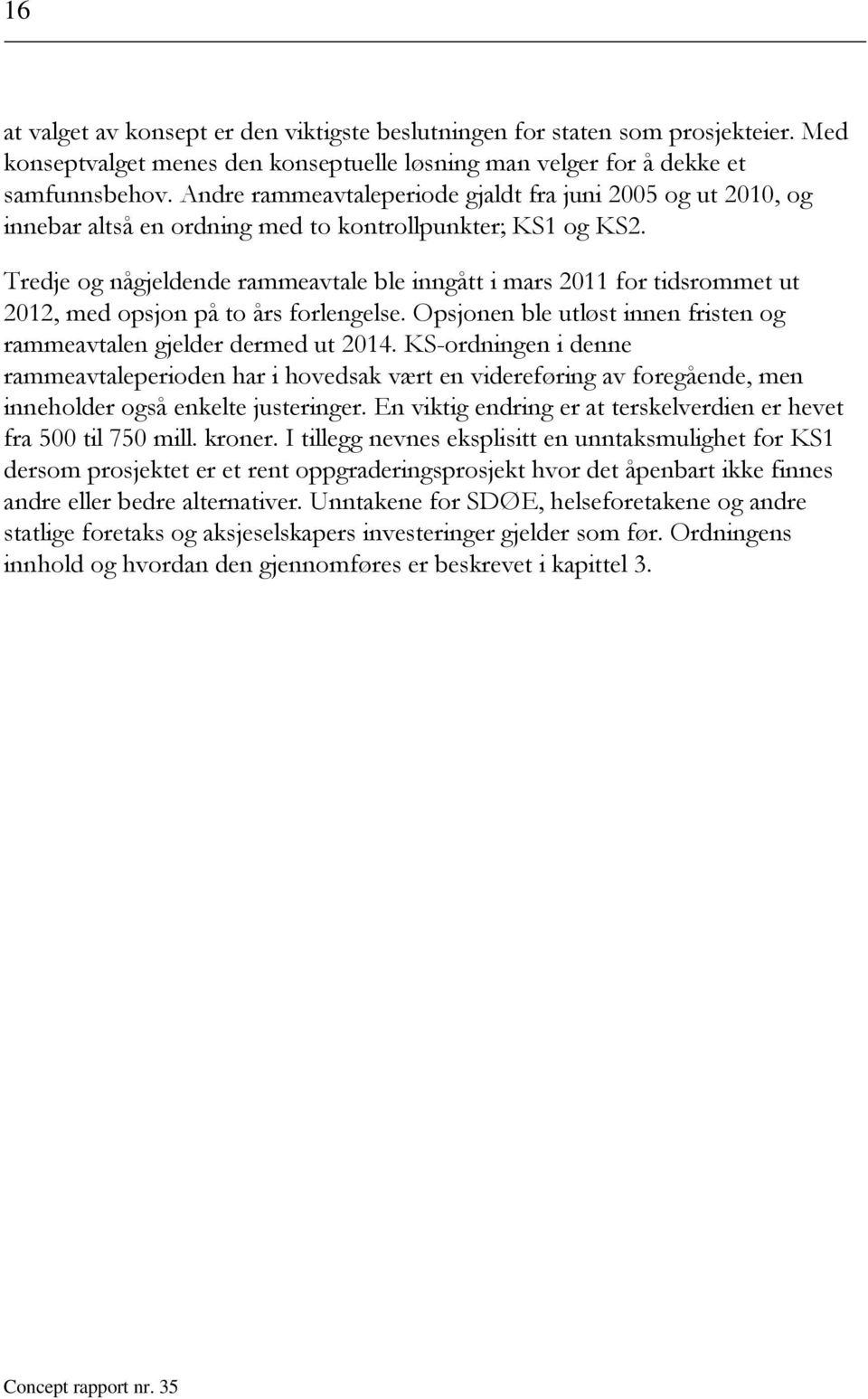 Tredje og någjeldende rammeavtale ble inngått i mars 2011 for tidsrommet ut 2012, med opsjon på to års forlengelse. Opsjonen ble utløst innen fristen og rammeavtalen gjelder dermed ut 2014.