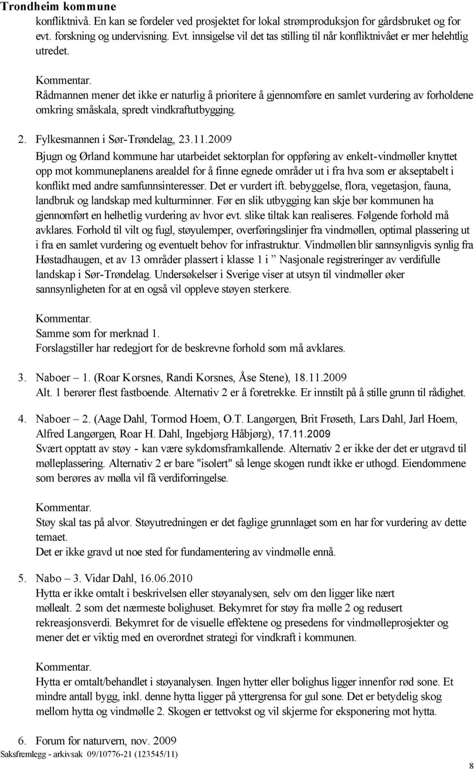 Rådmannen mener det ikke er naturlig å prioritere å gjennomføre en samlet vurdering av forholdene omkring småskala, spredt vindkraftutbygging. 2. Fylkesmannen i Sør-Trøndelag, 23.11.
