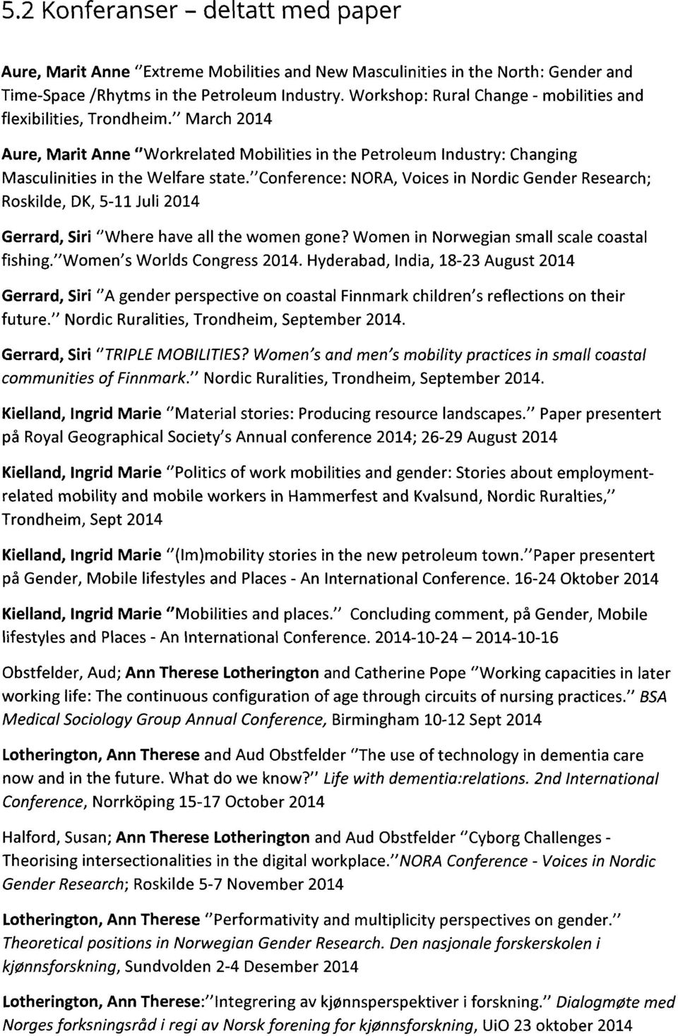 "conference: NORA, Voices in Nordic Gender Research; Roskilde, DK, 5-11 Juli 2014 Gerrard, Siri "Where have all the women gone? Women in Norwegian small scale coastal fishing.