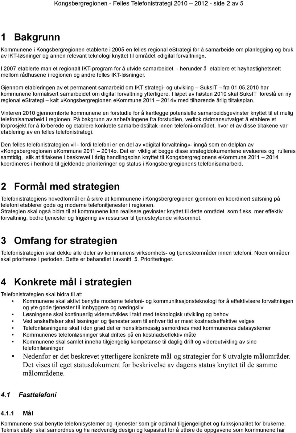 I 2007 etablerte man et regionalt IKT-program for å utvide samarbeidet - herunder å etablere et høyhastighetsnett mellom rådhusene i regionen og andre felles IKT-løsninger.