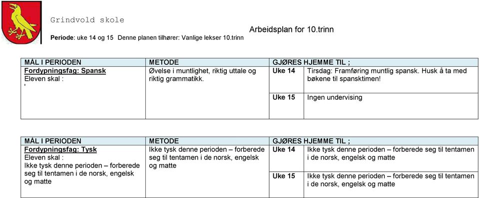 Ingen undervising MÅL I PERIODEN Fordypningsfag: Tysk METODE Ikke tysk denne perioden forberede GJØRES HJEMME TIL ; seg til tentamen i de