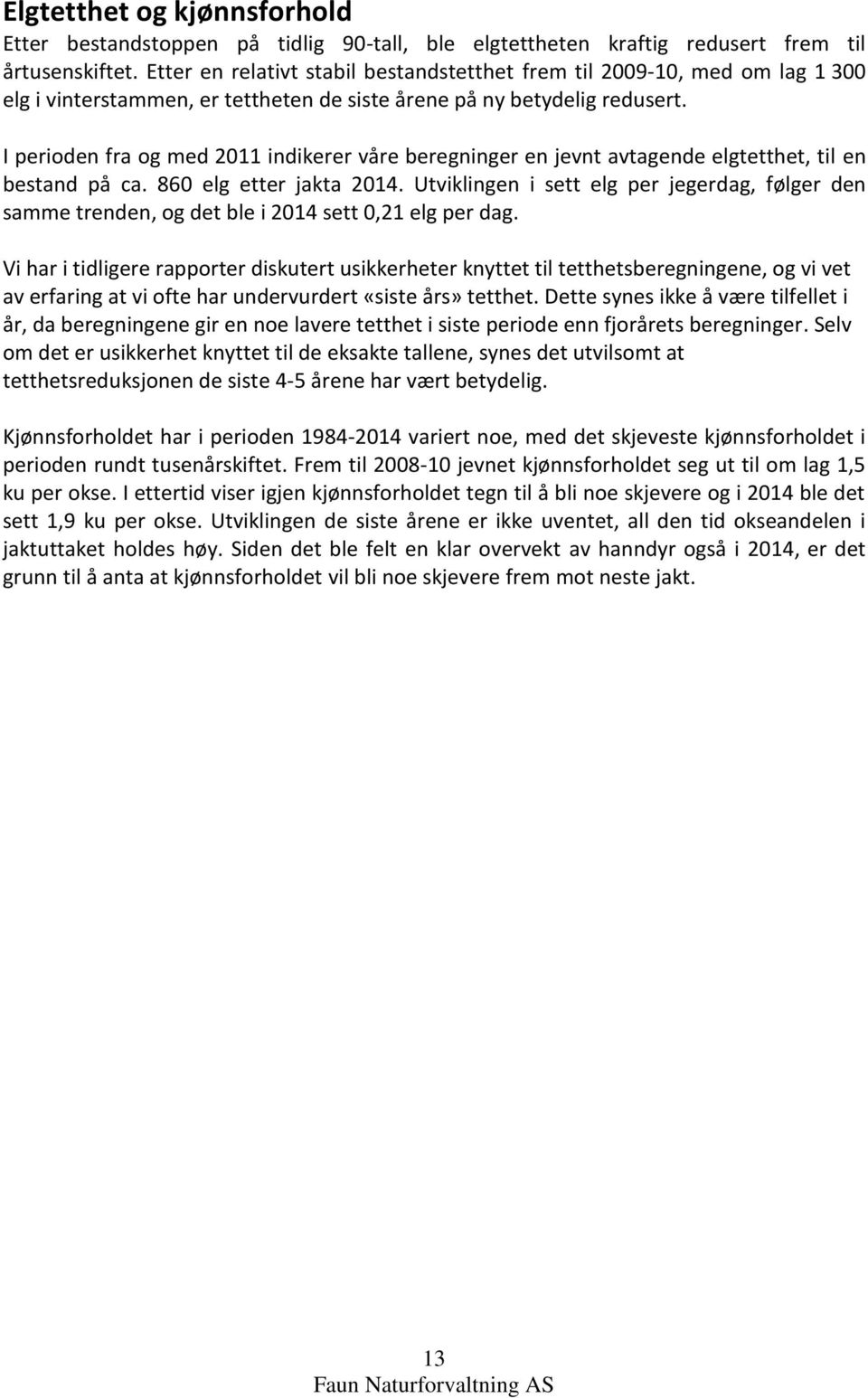 I perioden fra og med 2011 indikerer våre beregninger en jevnt avtagende elgtetthet, til en bestand på ca. 860 elg etter jakta 2014.