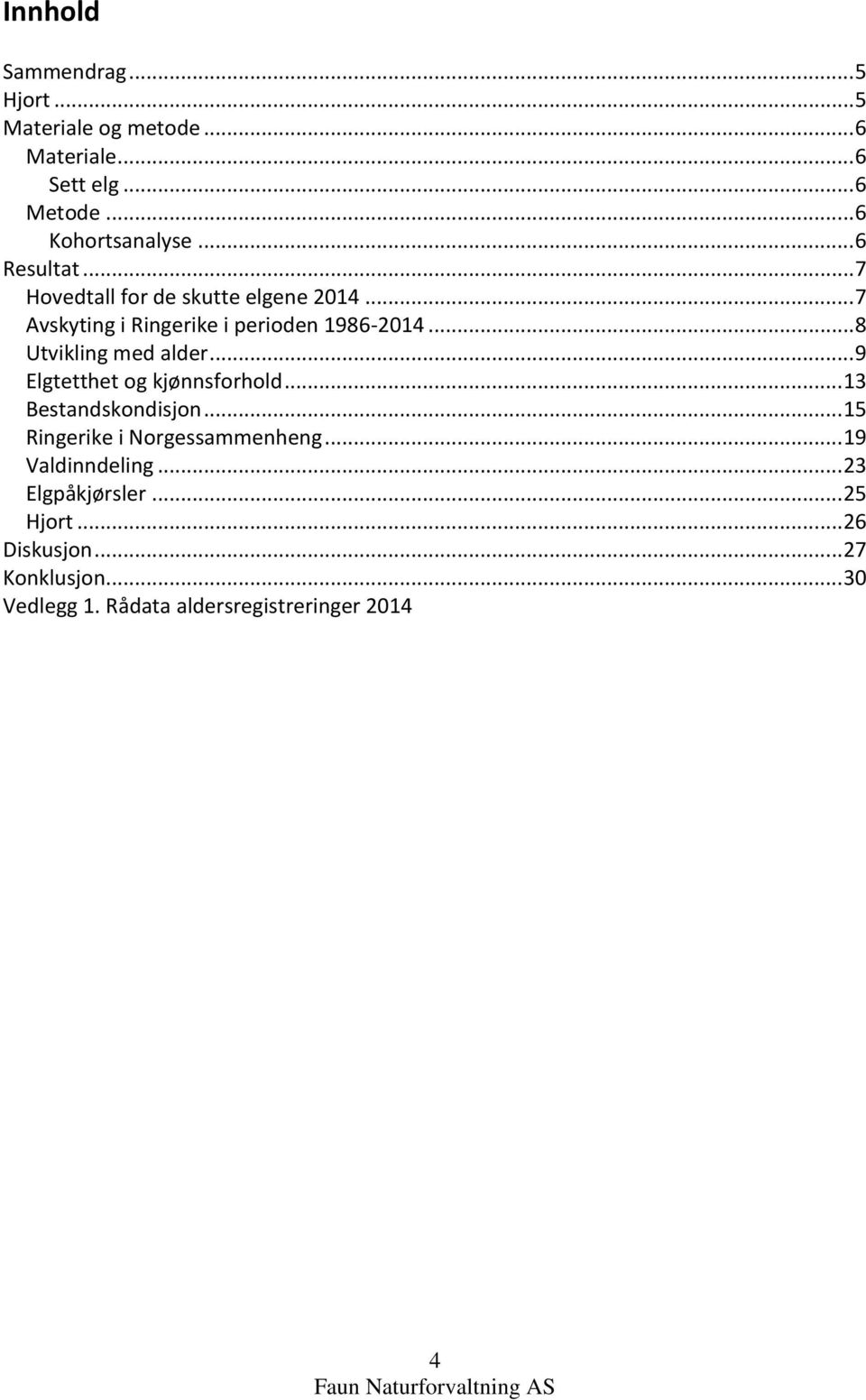 .. 8 Utvikling med alder... 9 Elgtetthet og kjønnsforhold... 13 Bestandskondisjon... 15 Ringerike i Norgessammenheng.