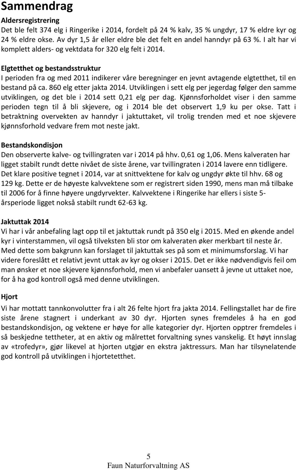 Elgtetthet og bestandsstruktur I perioden fra og med 2011 indikerer våre beregninger en jevnt avtagende elgtetthet, til en bestand på ca. 860 elg etter jakta 2014.