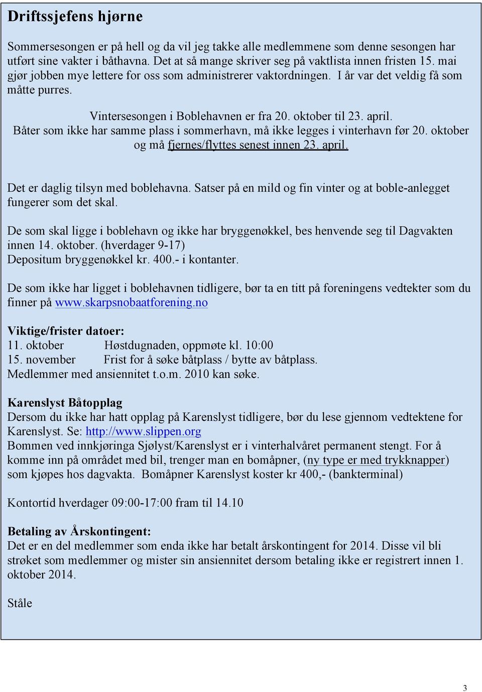 Båter som ikke har samme plass i sommerhavn, må ikke legges i vinterhavn før 20. oktober og må fjernes/flyttes senest innen 23. april. Det er daglig tilsyn med boblehavna.