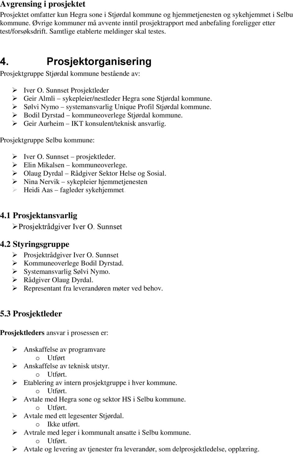 Prosjektorganisering Prosjektgruppe Stjørdal kommune bestående av: Iver O. Sunnset Prosjektleder Geir Almli sykepleier/nestleder Hegra sone Stjørdal kommune.