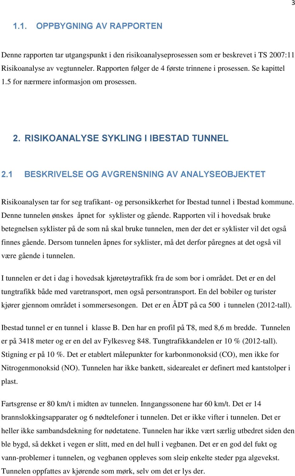 1 BESKRIVEE OG AVGRENSNING AV ANALYSEOBJEKTET Risikoanalysen tar for seg trafikant- og personsikkerhet for Ibestad tunnel i Ibestad kommune. enne tunnelen ønskes åpnet for syklister og gående.