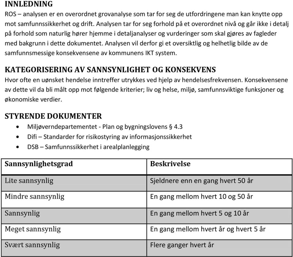 dokumentet. Analysen vil derfor gi et oversiktlig og helhetlig bilde av de samfunnsmessige konsekvensene av kommunens system.