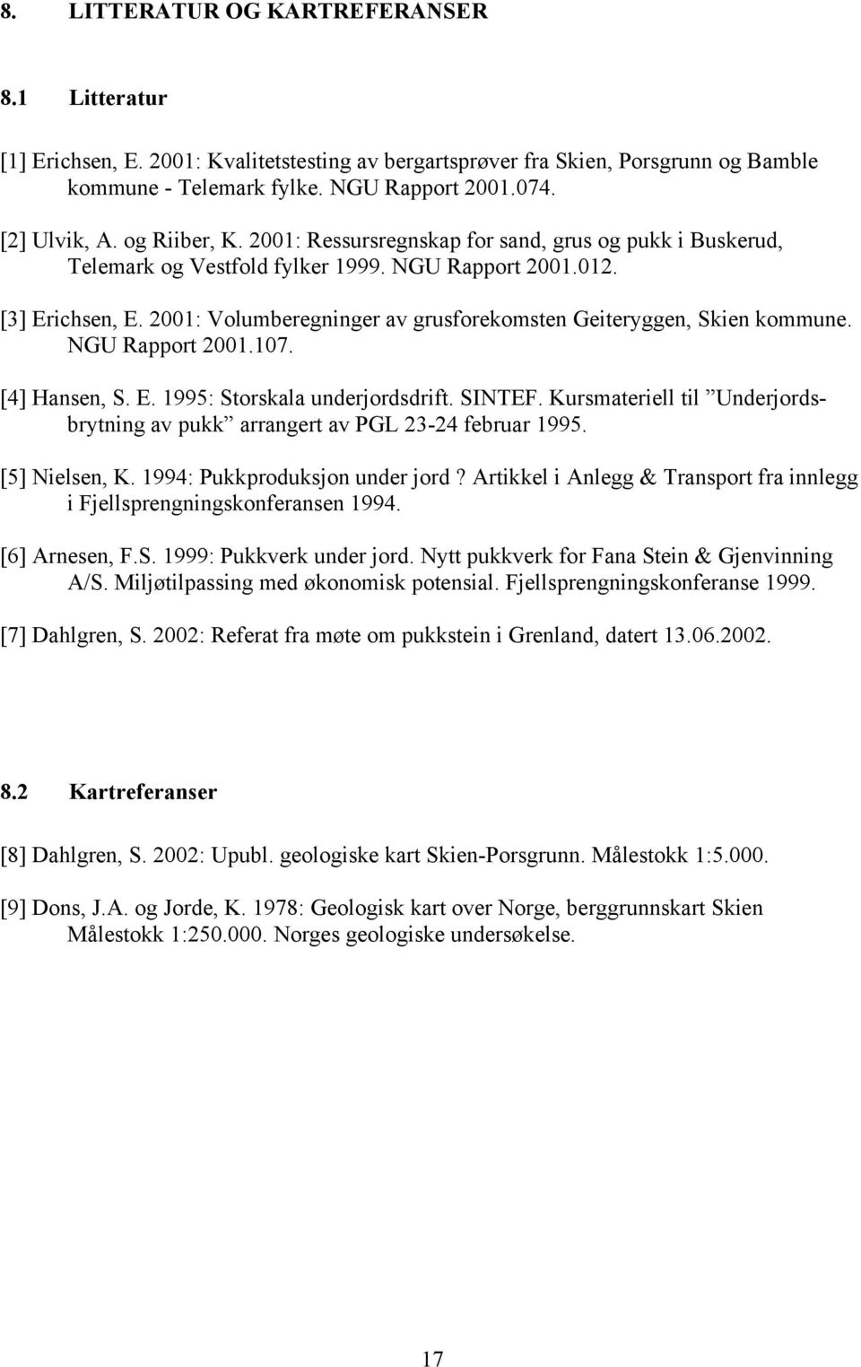 2001: Volumberegninger av grusforekomsten Geiteryggen, Skien kommune. NGU Rapport 2001.107. [4] Hansen, S. E. 1995: Storskala underjordsdrift. SINTEF.