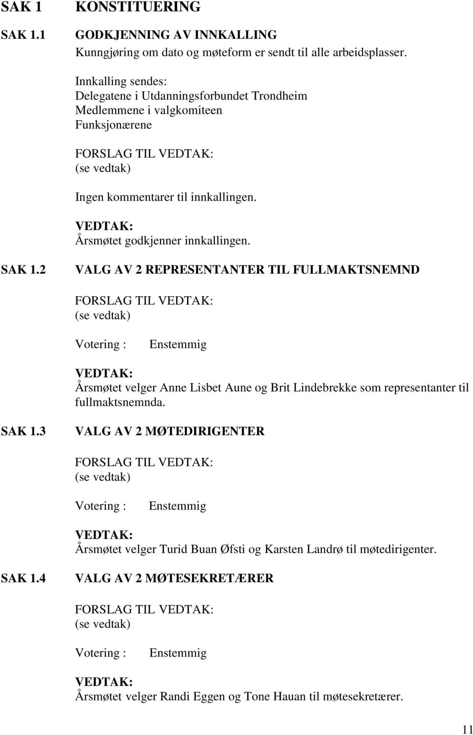 VEDTAK: Årsmøtet godkjenner innkallingen. SAK 1.