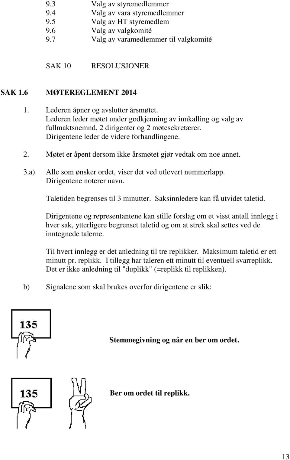 3.a) Alle som ønsker ordet, viser det ved utlevert nummerlapp. Dirigentene noterer navn. Taletiden begrenses til 3 minutter. Saksinnledere kan få utvidet taletid.