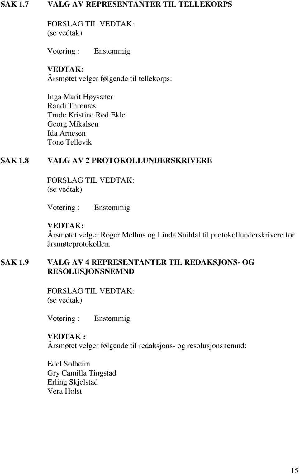 Trude Kristine Rød Ekle Georg Mikalsen Ida Arnesen Tone Tellevik 8 VALG AV 2 PROTOKOLLUNDERSKRIVERE FORSLAG TIL VEDTAK: (se vedtak) Votering : Enstemmig VEDTAK: Årsmøtet