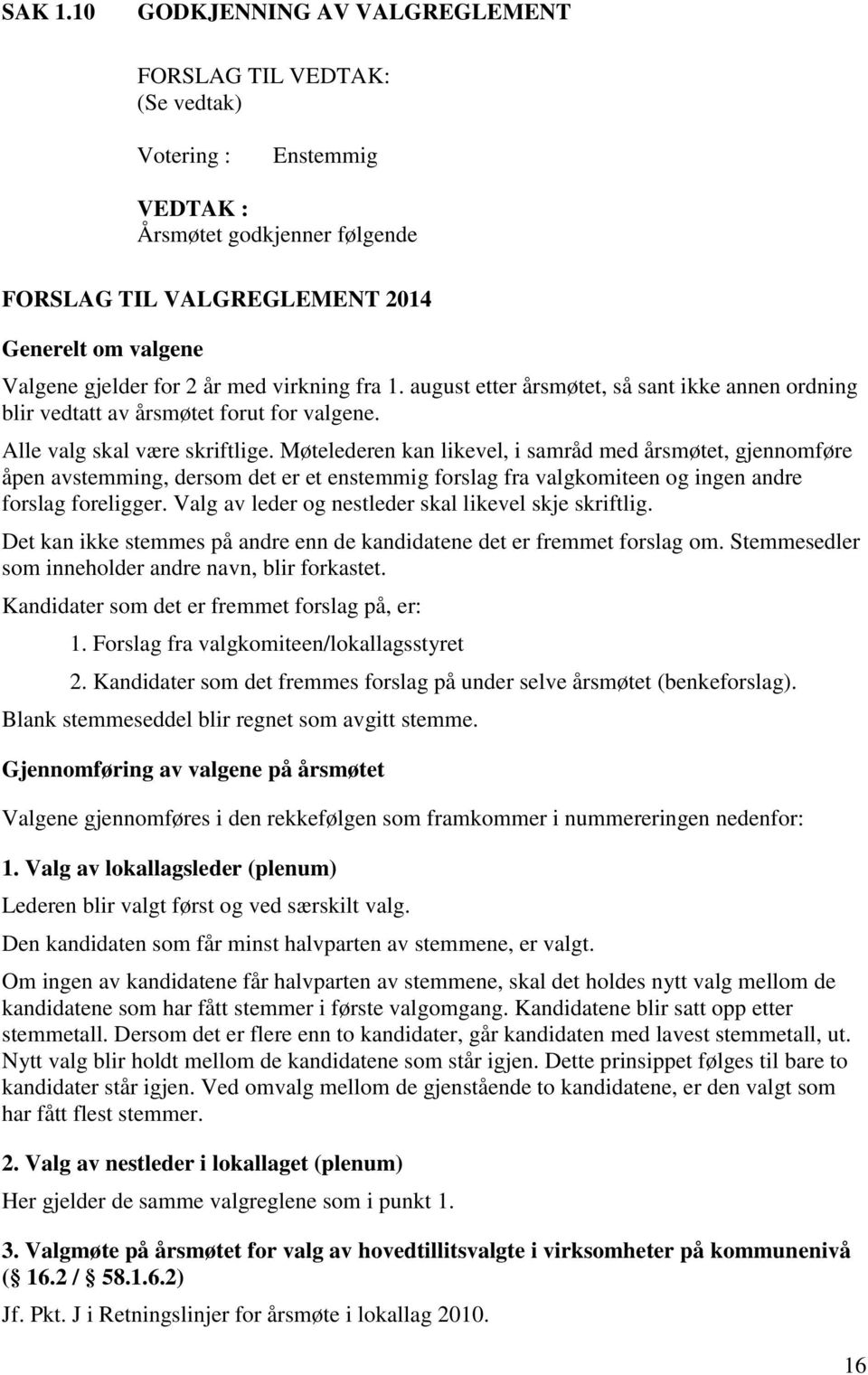 med virkning fra 1. august etter årsmøtet, så sant ikke annen ordning blir vedtatt av årsmøtet forut for valgene. Alle valg skal være skriftlige.