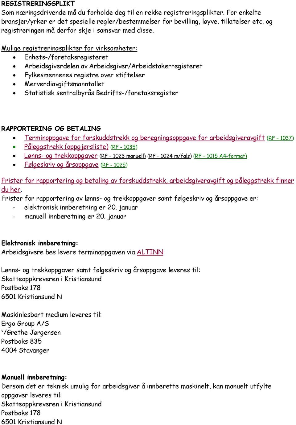 Mulige registreringsplikter for virksomheter: Enhets-/foretaksregisteret Arbeidsgiverdelen av Arbeidsgiver/Arbeidstakerregisteret Fylkesmennenes registre over stiftelser Merverdiavgiftsmanntallet