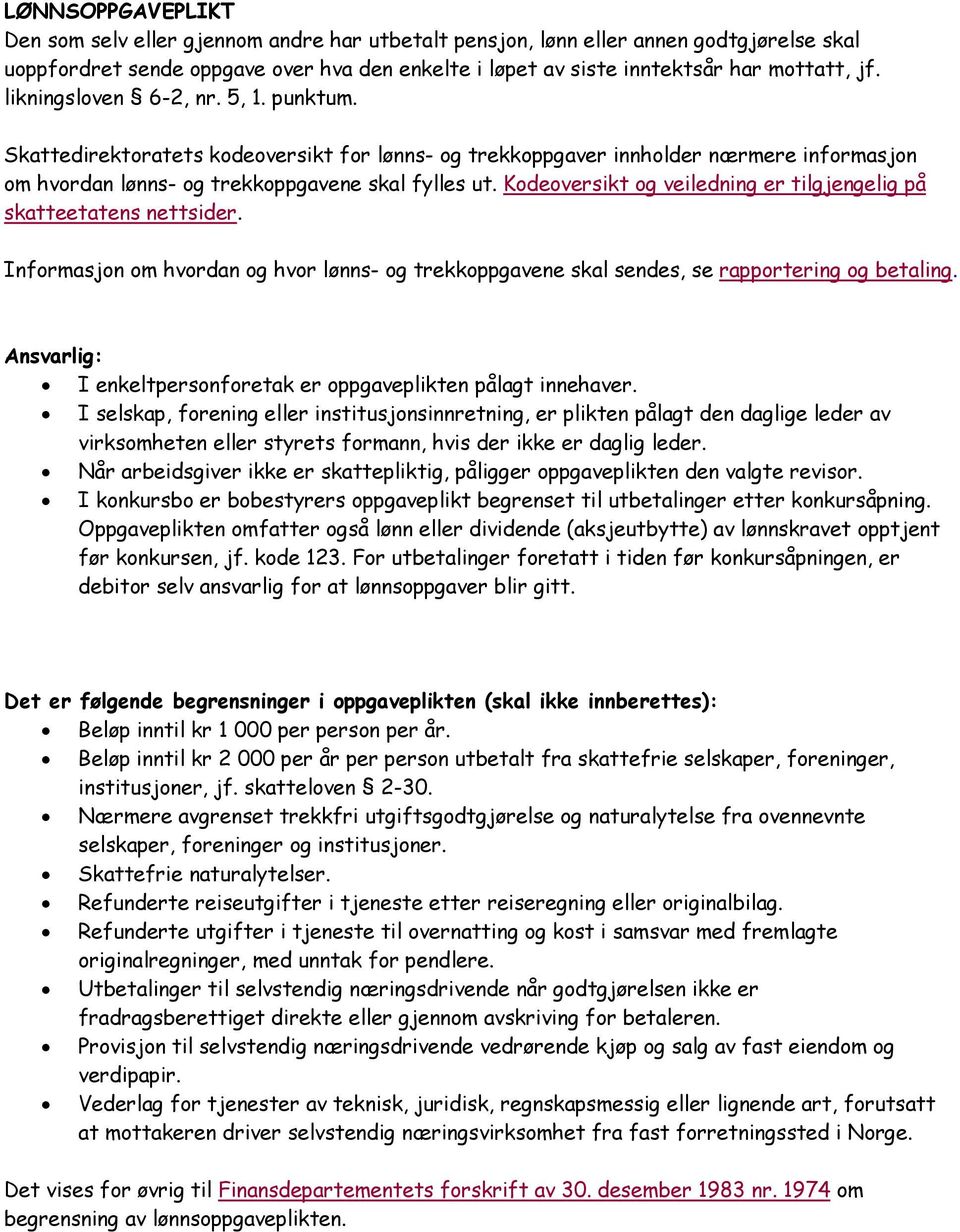 Kodeoversikt og veiledning er tilgjengelig på skatteetatens nettsider. Informasjon om hvordan og hvor lønns- og trekkoppgavene skal sendes, se rapportering og betaling.