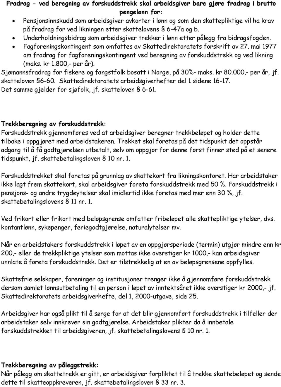 Fagforeningskontingent som omfattes av Skattedirektoratets forskrift av 27. mai 1977 om fradrag for fagforeningskontingent ved beregning av forskuddstrekk og ved likning (maks. kr 1.800,- per år).