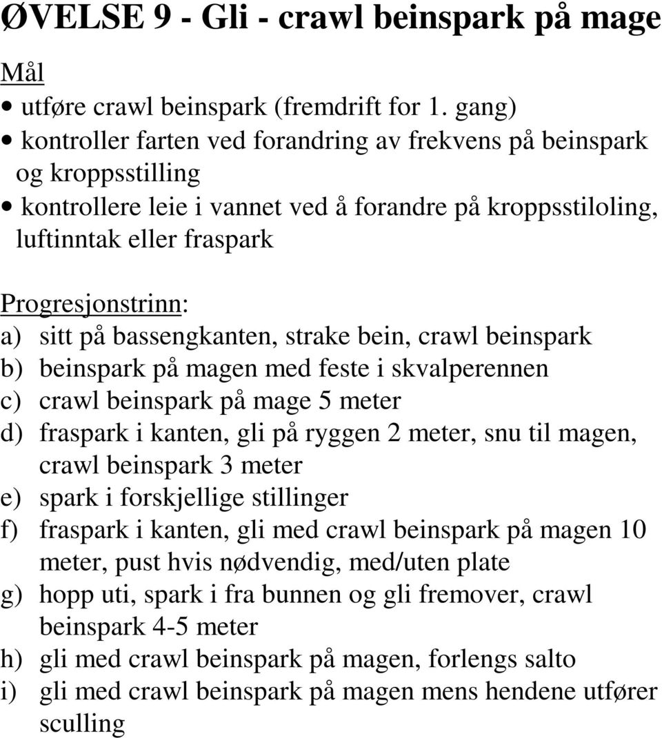 strake bein, crawl beinspark b) beinspark på magen med feste i skvalperennen c) crawl beinspark på mage 5 meter d) fraspark i kanten, gli på ryggen 2 meter, snu til magen, crawl beinspark 3 meter e)