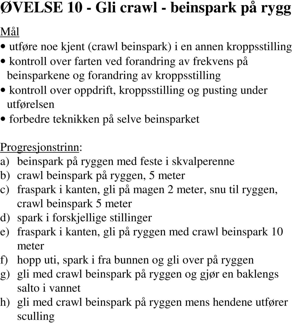 ryggen, 5 meter c) fraspark i kanten, gli på magen 2 meter, snu til ryggen, crawl beinspark 5 meter d) spark i forskjellige stillinger e) fraspark i kanten, gli på ryggen med crawl beinspark