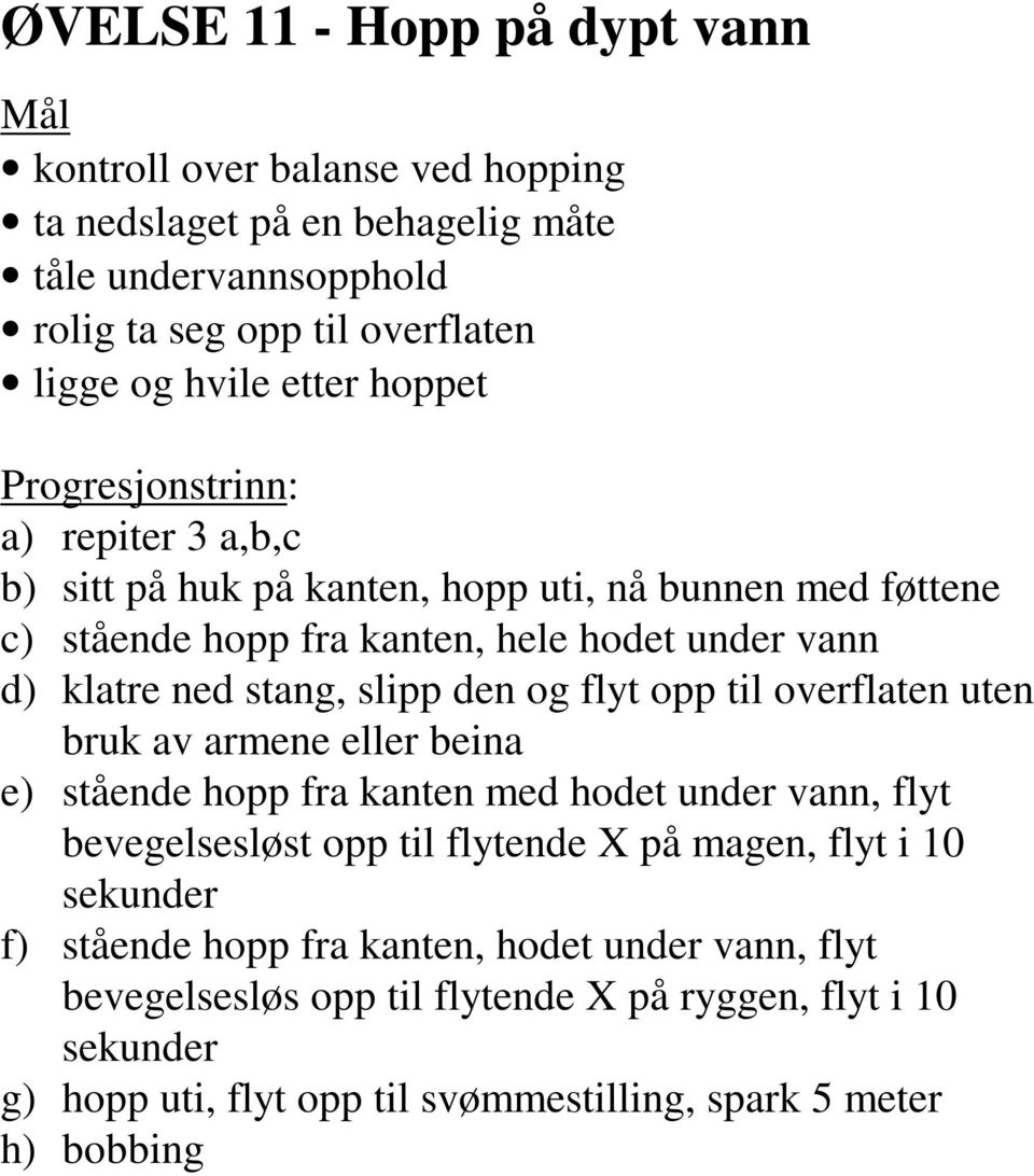 opp til overflaten uten bruk av armene eller beina e) stående hopp fra kanten med hodet under vann, flyt bevegelsesløst opp til flytende X på magen, flyt i 10 sekunder f)