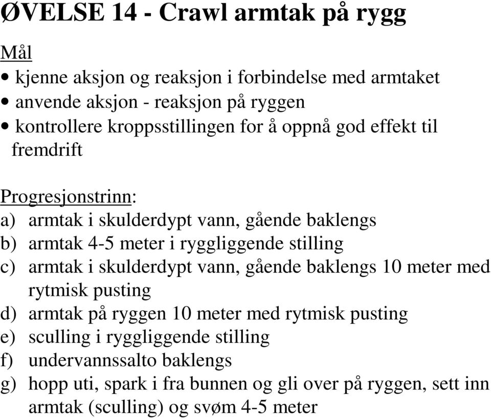 stilling c) armtak i skulderdypt vann, gående baklengs 10 meter med rytmisk pusting d) armtak på ryggen 10 meter med rytmisk pusting e)