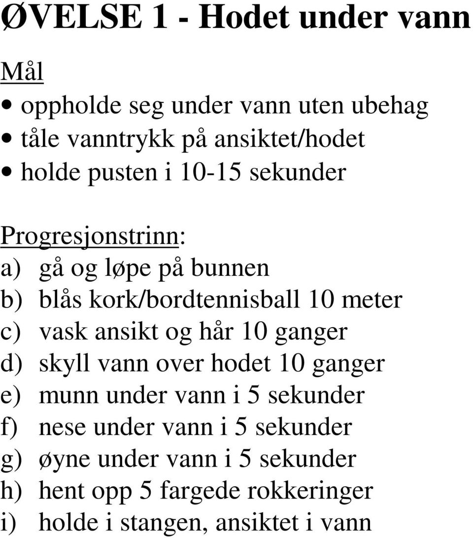 hår 10 ganger d) skyll vann over hodet 10 ganger e) munn under vann i 5 sekunder f) nese under vann i 5