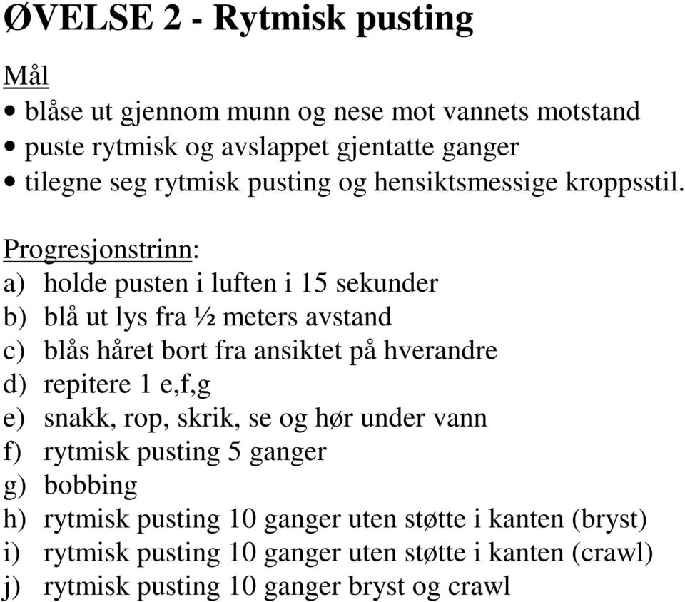 a) holde pusten i luften i 15 sekunder b) blå ut lys fra ½ meters avstand c) blås håret bort fra ansiktet på hverandre d) repitere 1 e,f,g