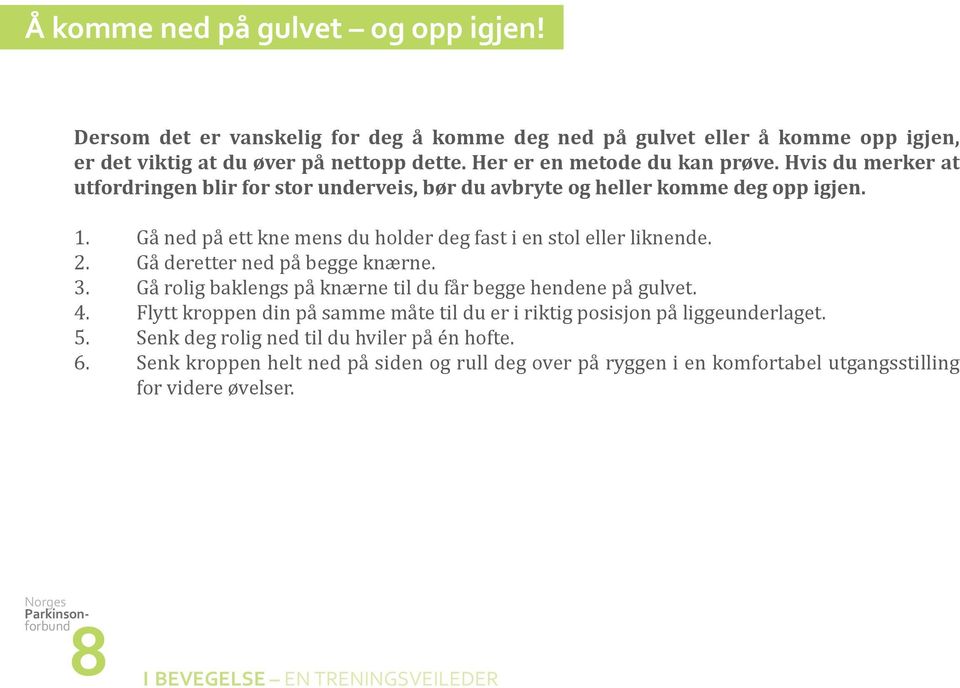 Gå ned på ett kne mens du holder deg fast i en stol eller liknende. 2. Gå deretter ned på begge knærne. 3. Gå rolig baklengs på knærne til du får begge hendene på gulvet. 4.