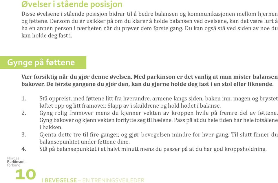 Du kan også stå ved siden av noe du kan holde deg fast i. Gynge på føttene Vær forsiktig når du gjør denne øvelsen. Med parkinson er det vanlig at man mister balansen bakover.