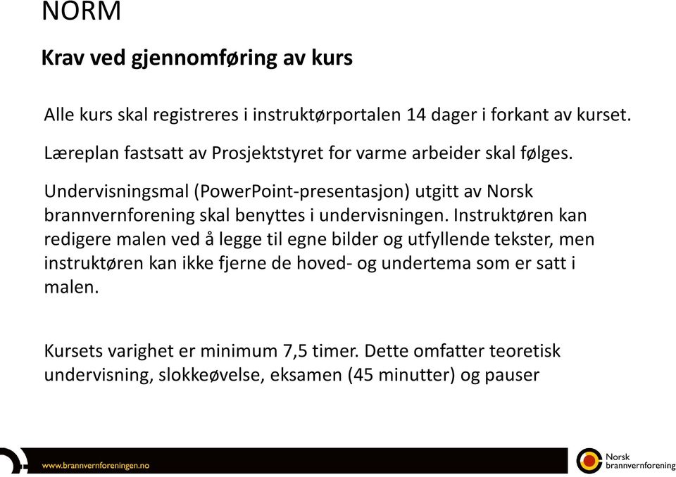 Undervisningsmal (PowerPoint-presentasjon) utgitt av Norsk brannvernforening skal benyttes i undervisningen.