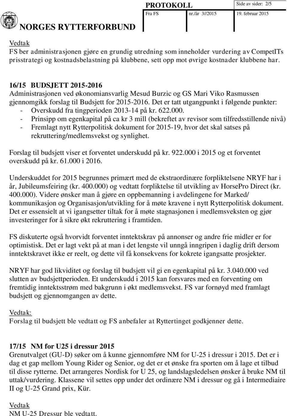 Det er tatt utgangpunkt i følgende punkter: - Overskudd fra tingperioden 2013-14 på kr. 622.000.