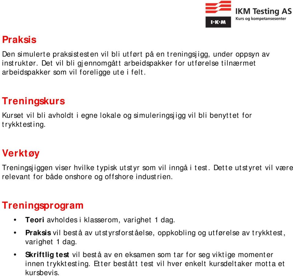 Treningskurs Kurset vil bli avholdt i egne lokale og simulerings vil bli benyttet for trykktesting. Verktøy Treningsen viser hvilke typisk utstyr som vil inngå i test.