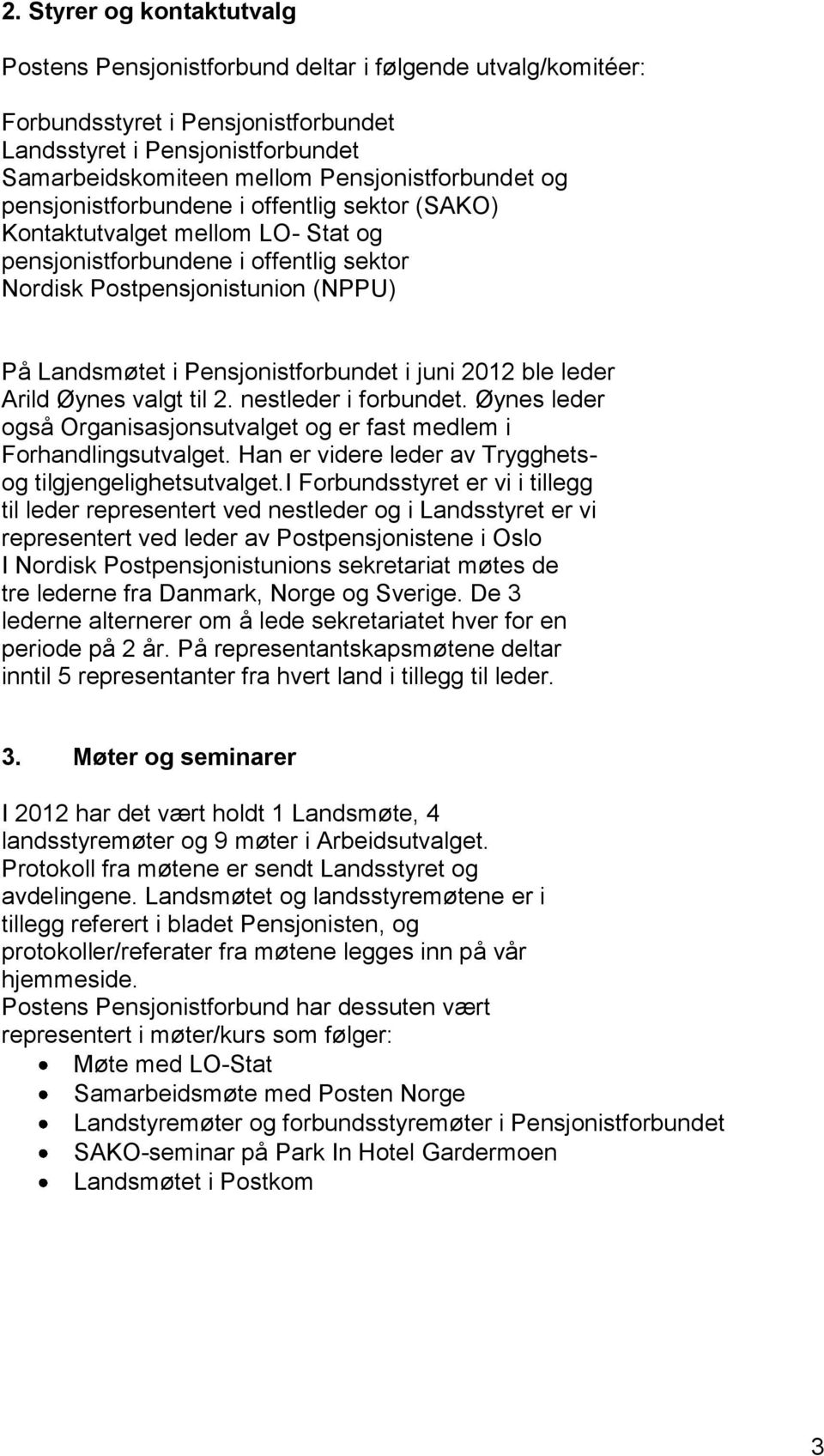 Pensjonistforbundet i juni 2012 ble leder Arild Øynes valgt til 2. nestleder i forbundet. Øynes leder også Organisasjonsutvalget og er fast medlem i Forhandlingsutvalget.