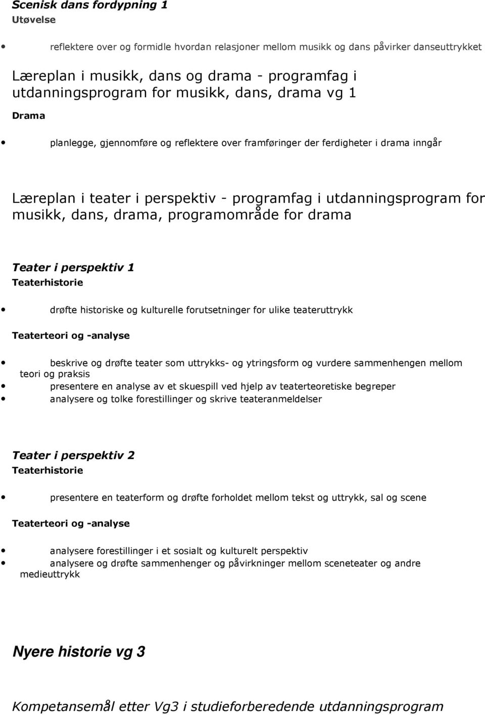 drama, programområde for drama Teater i perspektiv 1 Teaterhistorie drøfte historiske og kulturelle forutsetninger for ulike teateruttrykk Teaterteori og -analyse beskrive og drøfte teater som