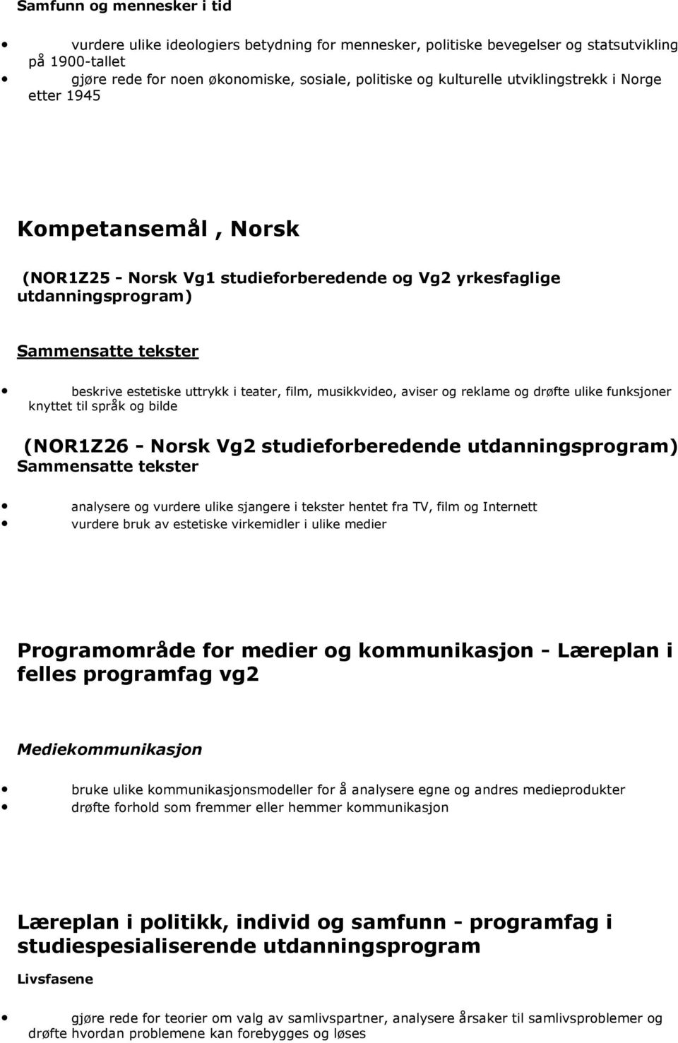 musikkvideo, aviser og reklame og drøfte ulike funksjoner knyttet til språk og bilde (NOR1Z26 - Norsk Vg2 studieforberedende utdanningsprogram) Sammensatte tekster analysere og vurdere ulike sjangere