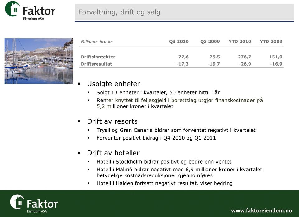 og Gran Canaria bidrar som forventet negativt i kvartalet Forventer positivt bidrag i Q4 2010 og Q1 2011 Drift av hoteller Hotell i Stockholm bidrar positivt og bedre enn