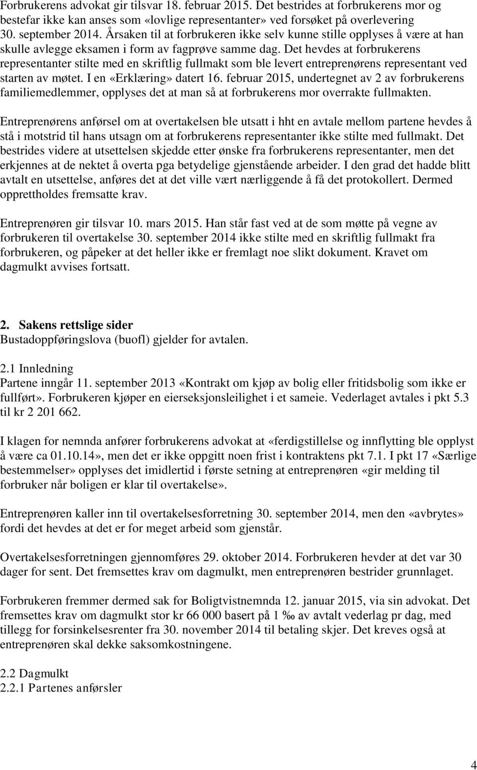 Det hevdes at forbrukerens representanter stilte med en skriftlig fullmakt som ble levert entreprenørens representant ved starten av møtet. I en «Erklæring» datert 16.