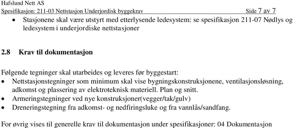 8 Krav til dokumentasjon Følgende tegninger skal utarbeides og leveres før byggestart: Nettstasjonstegninger som minimum skal vise bygningskonstruksjonene,